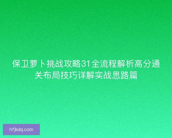 保卫萝卜挑战攻略31全流程解析高分通关布局技巧详解实战思路篇